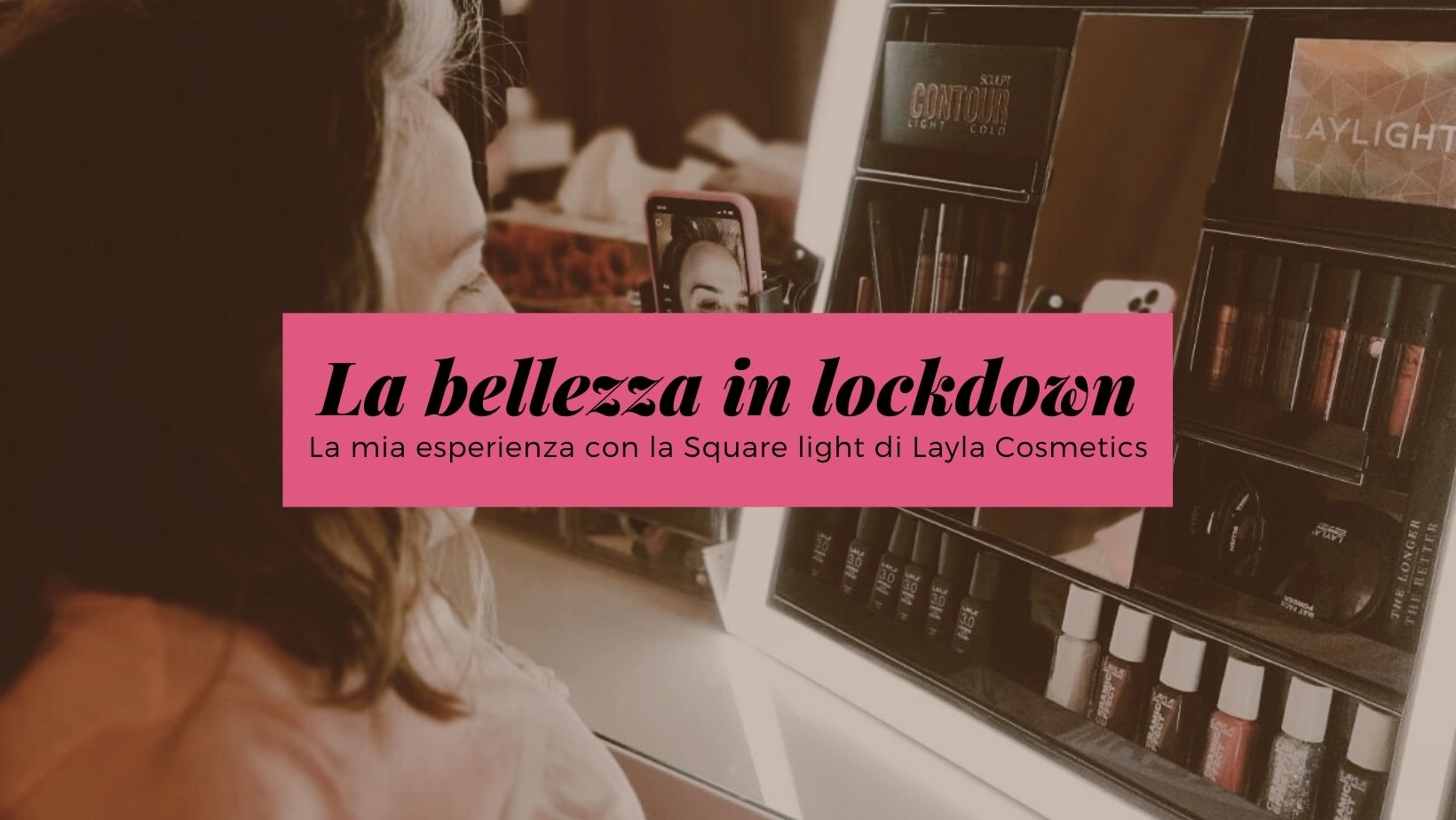 La bellezza in lockdown: la mia esperienza con la Square light di Layla Cosmetics